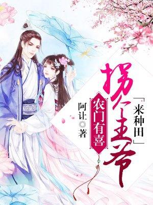 拐个王爷来种田免费阅读全文农门有喜 拐个王爷来种田免费阅读全文农门有喜