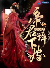 神医嫡女帝君请下嫁笔趣阁 神医嫡女帝君请下嫁笔趣阁