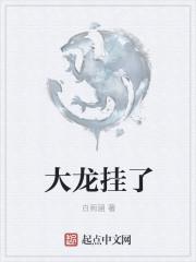 大龙挂了TXt 奇书网 大龙挂了TXt 奇书网