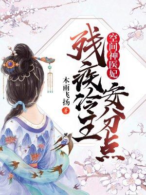 空间神医妃残疾冷王安分点! 木雨飞扬 空间神医妃残疾冷王安分点! 木雨飞扬