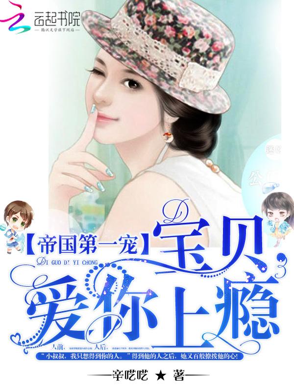 帝国第一宠 总裁小妻甜又糯 帝国第一宠 总裁小妻甜又糯