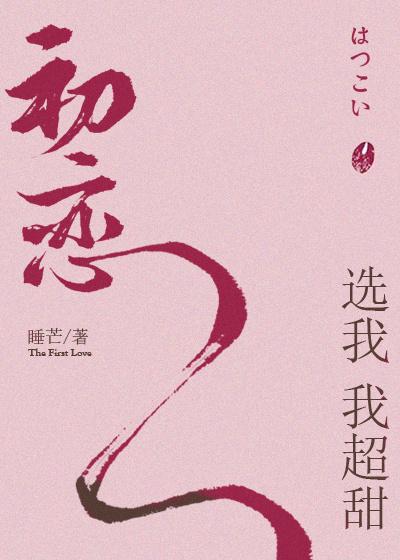 初恋选我我超甜by睡芒 初恋选我我超甜by睡芒