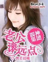 四神集团3老公滚远点免费阅读全文 四神集团3老公滚远点免费阅读全文