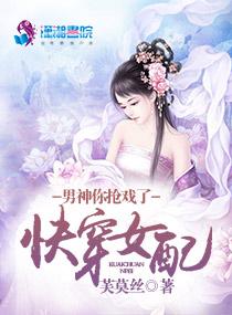 快穿女配:男神,你抢戏了 快穿女配:男神,你抢戏了